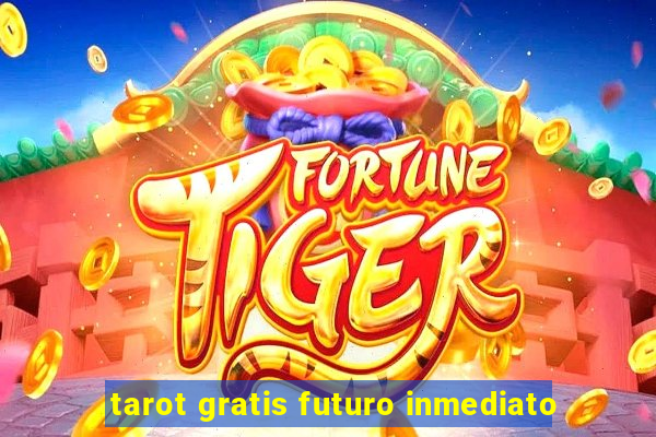 tarot gratis futuro inmediato